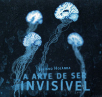 A arte de ser invis�vel - Juliano Holanda